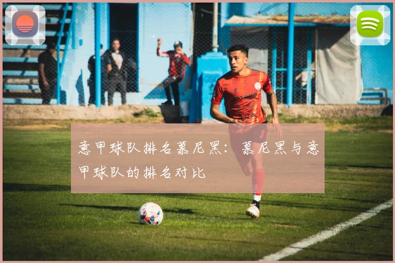 意甲球队排名慕尼黑：慕尼黑与意甲球队的排名对比