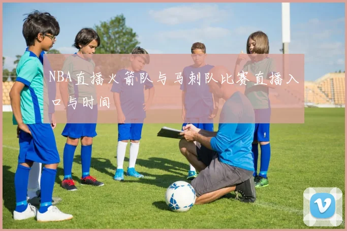 NBA直播火箭队与马刺队比赛直播入口与时间